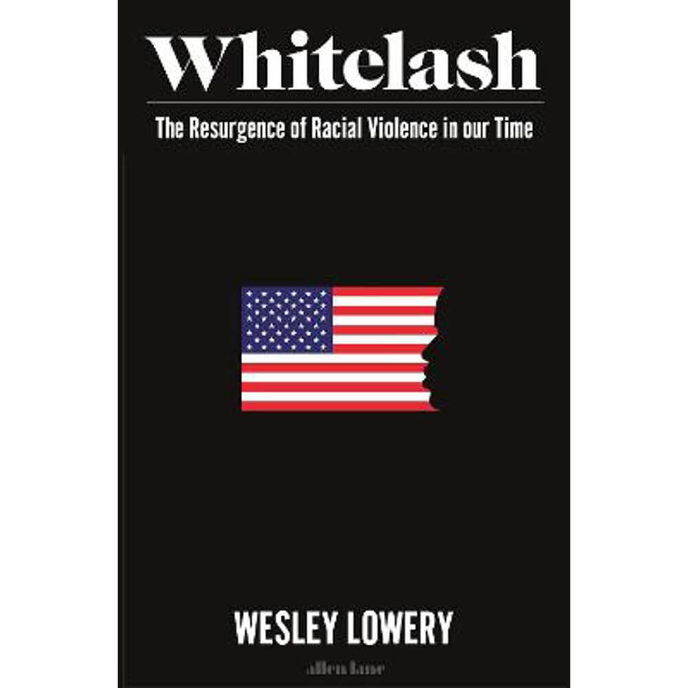 American Whitelash: The Resurgence of Racial Violence in Our Time (Hardback) - Wesley Lowery